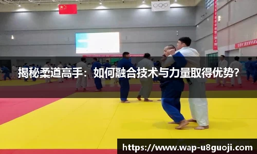 揭秘柔道高手：如何融合技术与力量取得优势？